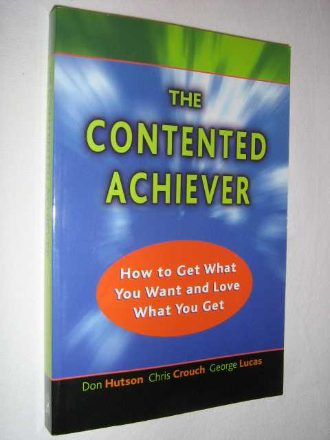 Image for The Contented Achiever : How to Get What You Want and Love What You Get