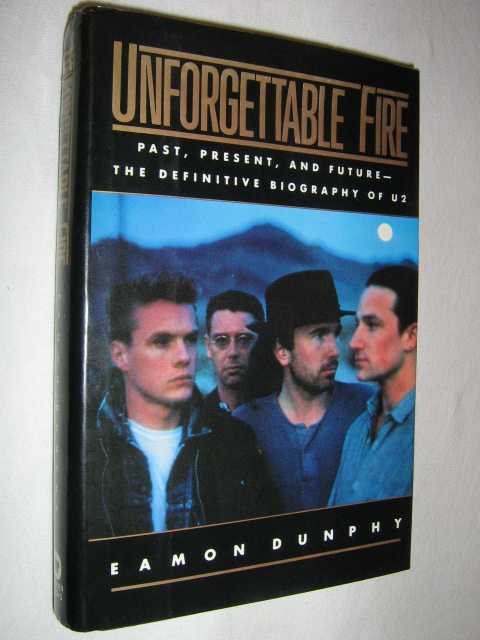 Image for Unforgettable Fire: Past, Present, and Future : The Definitive Biography of U2