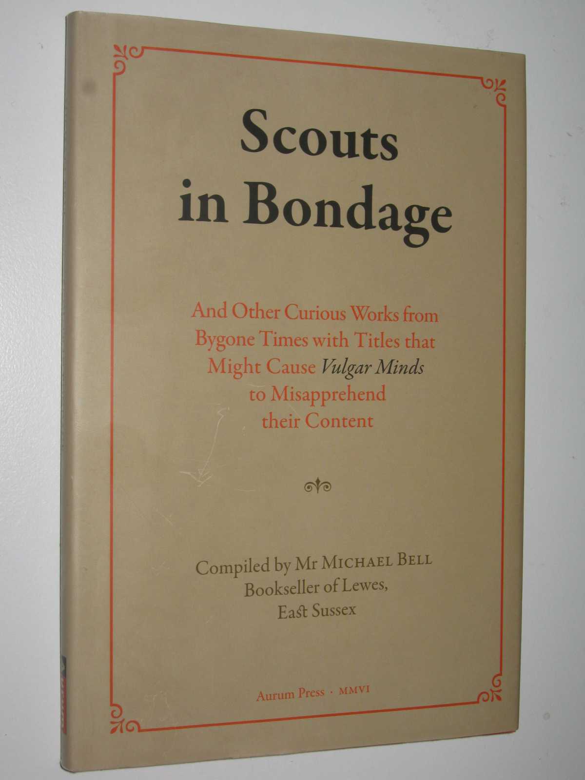 Image for Scouts in Bondage : And Other Curious Works from Bygone Times with Titles That Might Cause Vulgar Minds to Misapprehend Their Content