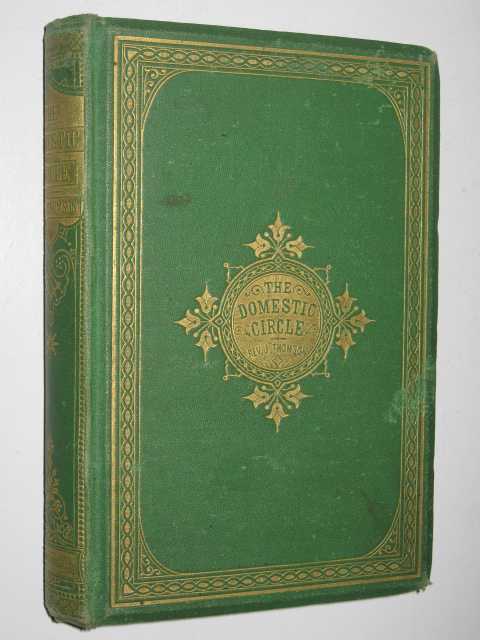 Image for The Domestic Circle : or, the Relations, Responsibilities, and Duties of Home Life