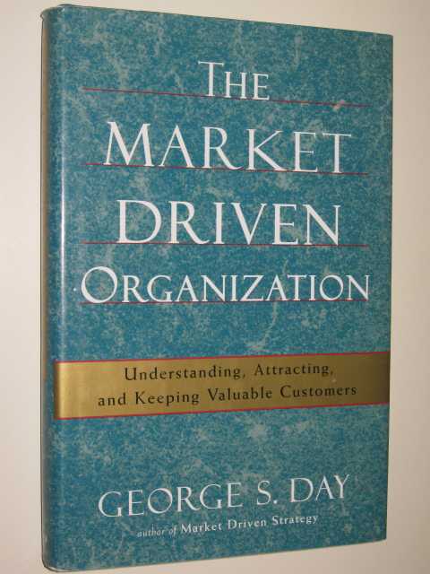 Image for The Market Driven Organization : Understanding, Attracting & Keeping Valuable Customers