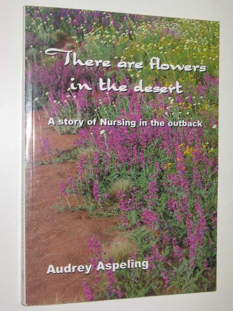 Image for There Are Flowers In The Desert : The True Story Of A Nursing Experience In Outback Australia 1971-1974