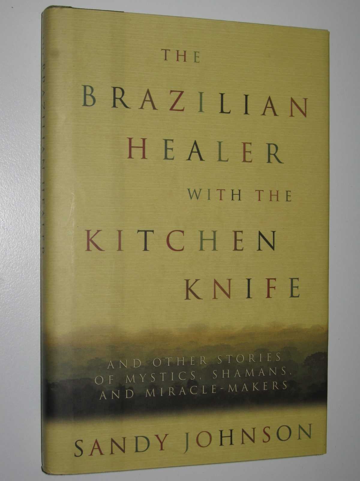 Image for The Brazilian Healer with the Kitchen Knife : and Other Stories of Mystics, Shamans and Miracle Makers